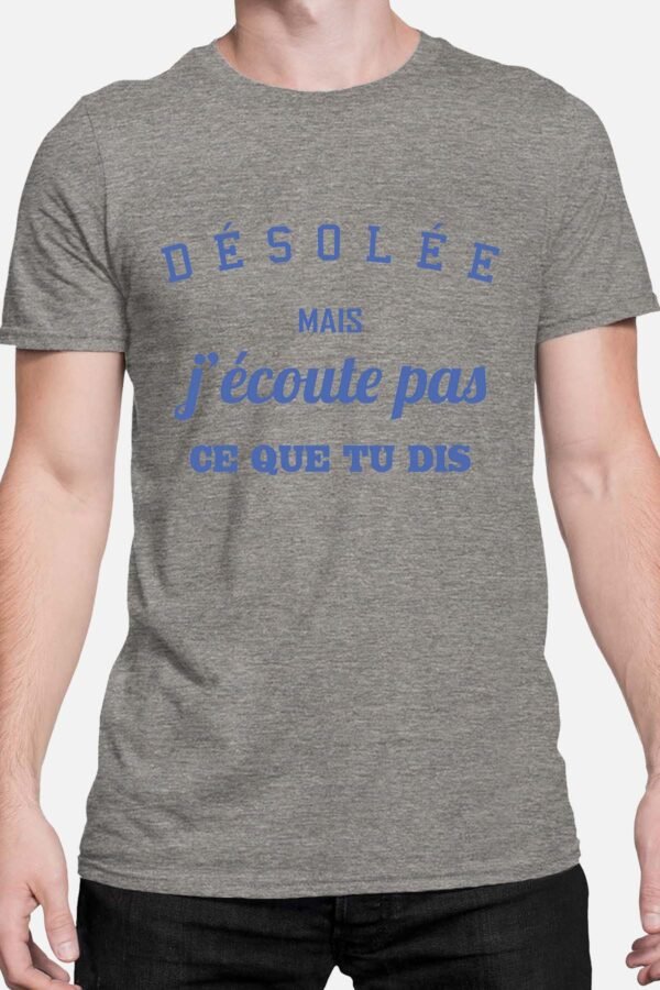 Désolée mais j'écoute pas ce que tu dis - Tshirt Homme
