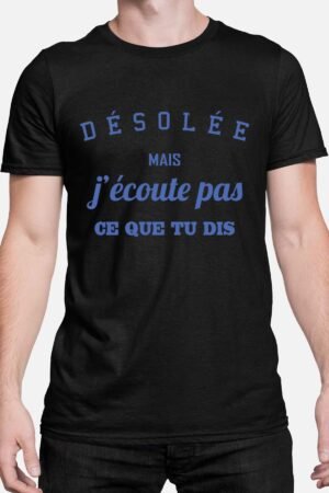 Désolée mais j'écoute pas ce que tu dis - Tshirt Homme