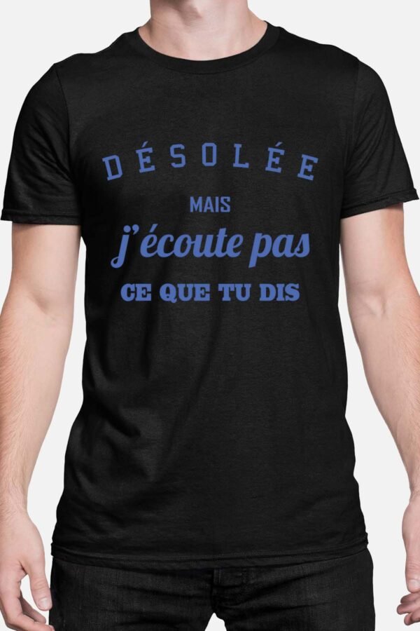 Désolée mais j'écoute pas ce que tu dis - Tshirt Homme