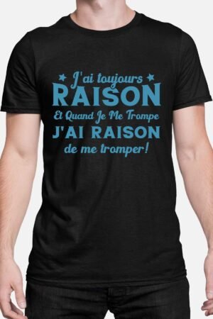 J'ai toujours raison et quand je me trompe j'ai raison - Tshirt Homme