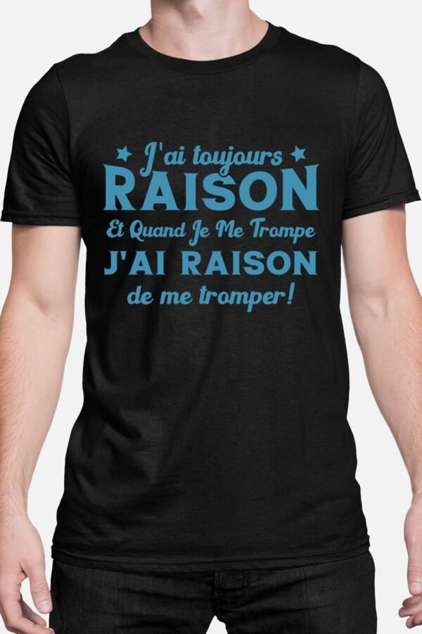 J'ai toujours raison et quand je me trompe j'ai raison - Tshirt Homme