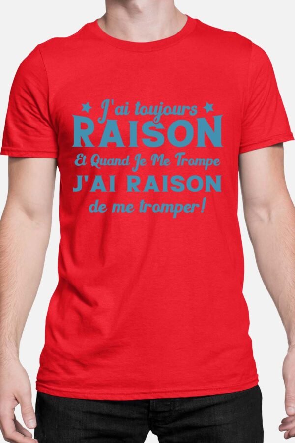 J'ai toujours raison et quand je me trompe j'ai raison - Tshirt Homme