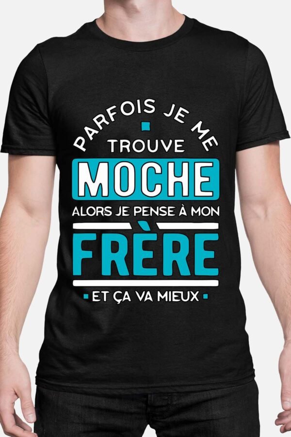 Parfois je me trouve moche alors je pense à mon frère - Tshirt Homme
