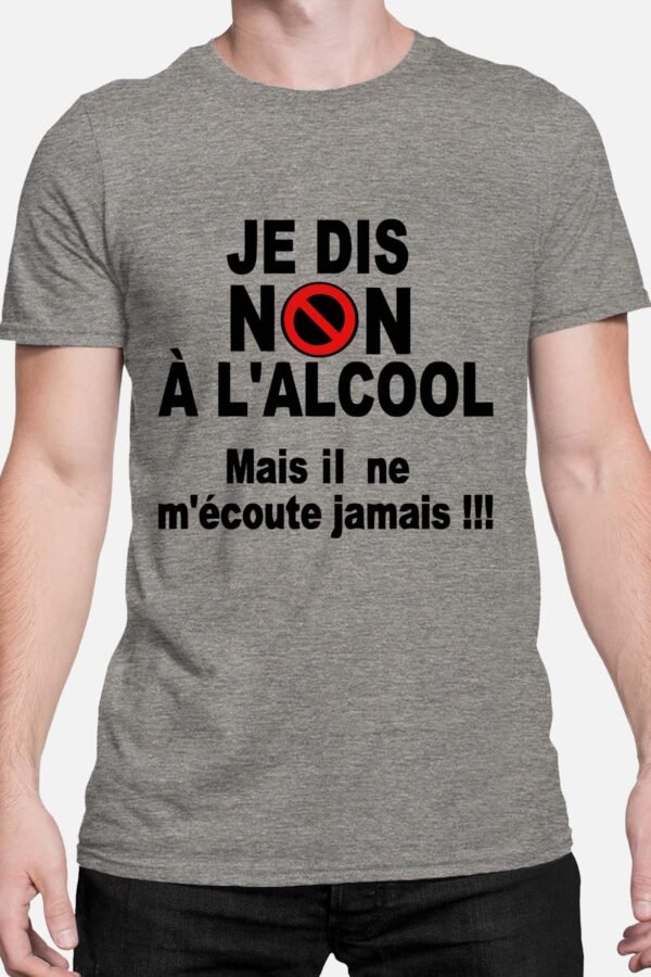 Je dis non à l'alcool mais il n'écoute jamais - Tshirt Homme